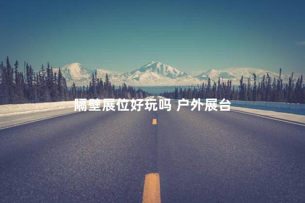 隔壁展位好玩吗 户外展台